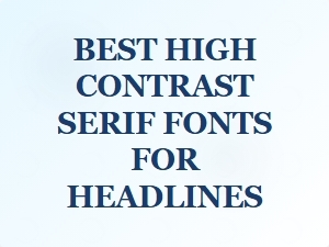 Best High Contrast Serif Fonts for Headlines