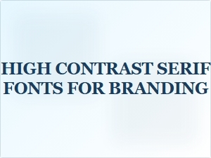 High Contrast Serifs for Bold Branding