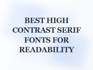 Best High Contrast Serif Fonts for Readability