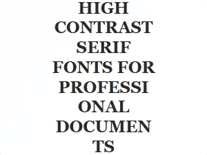 High Contrast Serif Fonts for Professional Documents