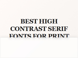 Best High Contrast Serif Fonts for Print